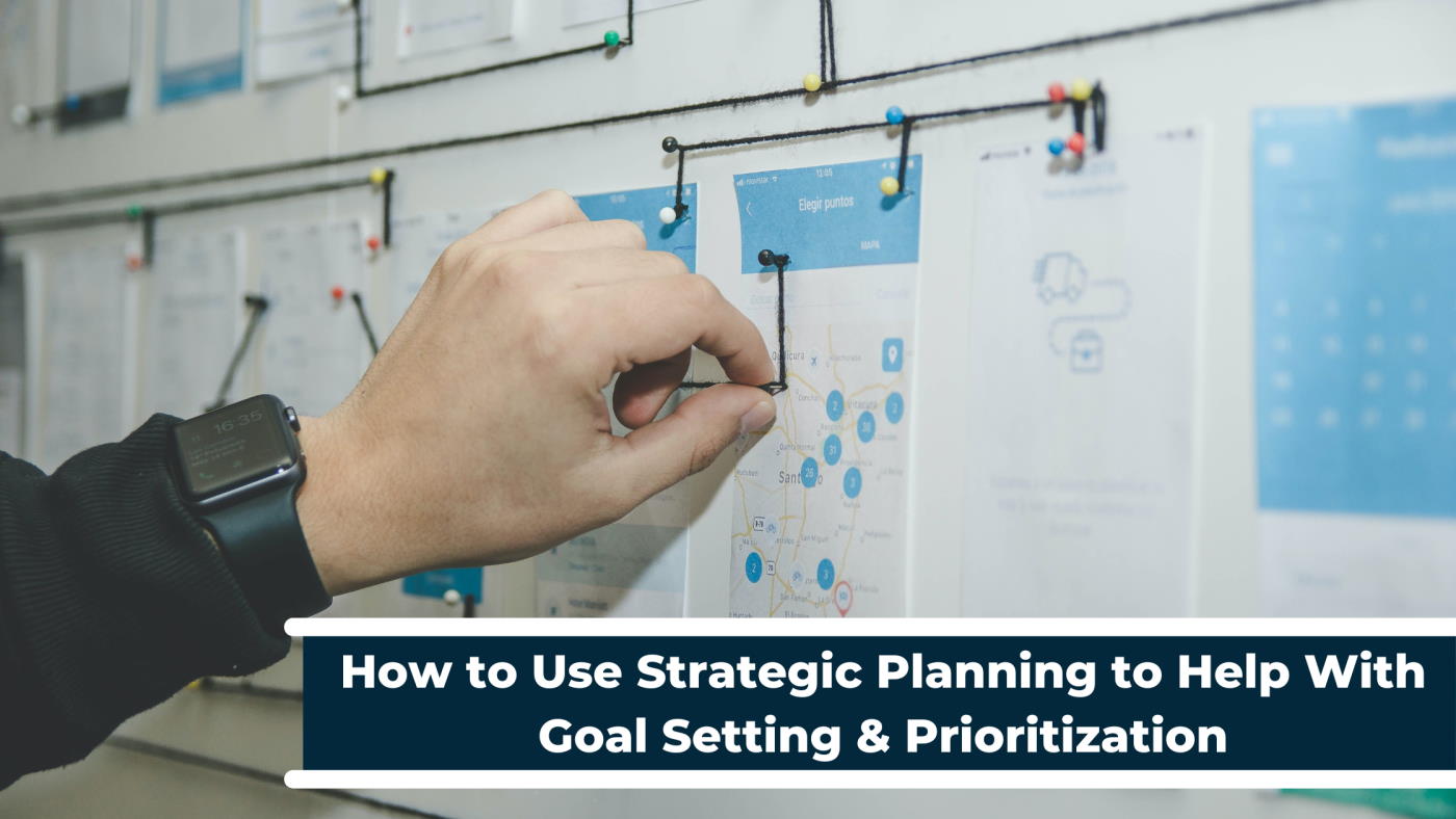Planning And Prioritizing Strategies How to Use Strategic Planning to Help With Goal Setting & Prioritization